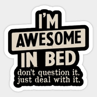 I'm awesome in bed don't Question It Funny Humor Men Sticker